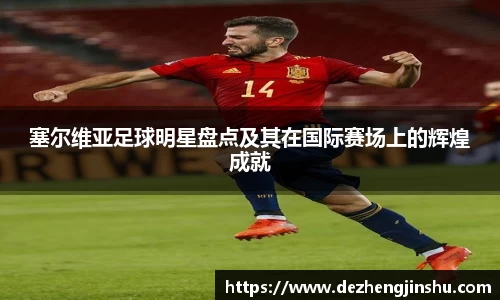 塞尔维亚足球明星盘点及其在国际赛场上的辉煌成就