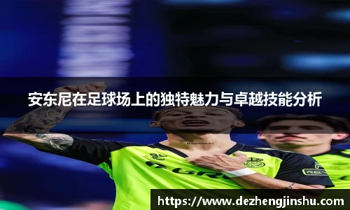 安东尼在足球场上的独特魅力与卓越技能分析